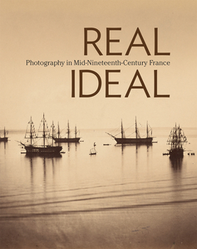 Hardcover Real/Ideal: Photography in Mid-Nineteenth-Century France Book