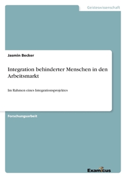 Paperback Integration behinderter Menschen in den Arbeitsmarkt: Im Rahmen eines Integrationsprojektes [German] Book