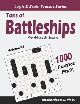 Tons of Battleships for Adults & Seniors: 1000 Puzzles (9x9) (Logic & Brain Teasers Series)