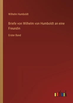 Paperback Briefe von Wilhelm von Humboldt an eine Freundin: Erster Band [German] Book