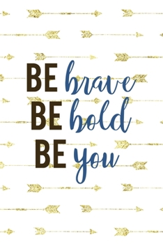 Paperback Be Brave Be Bold Be You: Notebook Journal Composition Blank Lined Diary Notepad 120 Pages Paperback Golden Arrow Brave Book