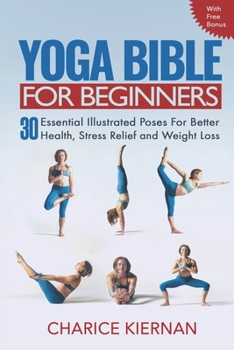 Paperback The Yoga Bible For Beginners: 30 Essential Illustrated Poses For Better Health, Stress Relief and Weight Loss Book
