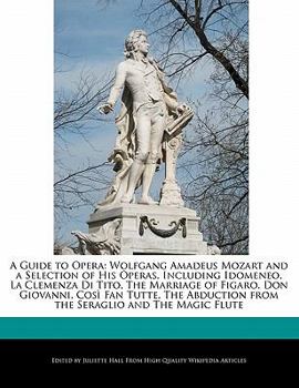 Paperback A Guide to Opera: Wolfgang Amadeus Mozart and a Selection of His Operas, Including Idomeneo, La Clemenza Di Tito, the Marriage of Figaro Book