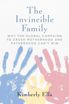 Paperback The Invincible Family: Why the Global Campaign to Crush Motherhood and Fatherhood Can't Win Book