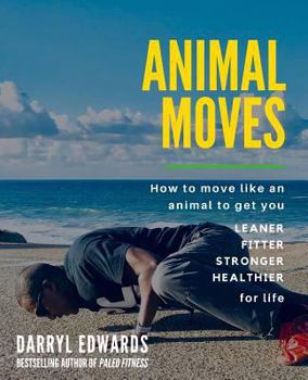 Paperback Animal Moves: How to move like an animal to get you leaner, fitter, stronger and healthier for life Book