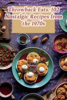 Paperback Throwback Eats: 102 Nostalgic Recipes from the 1970s Book