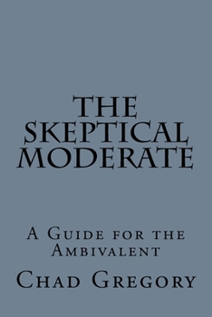 Paperback The Skeptical Moderate: A Guide for the Ambivalent Book