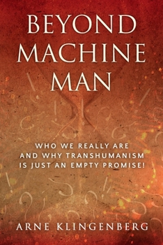 Paperback Beyond Machine Man: Who we really are and why Transhumanism is just an empty promise! Book