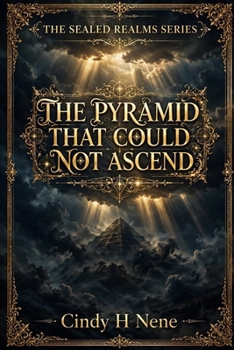 The Pyramid That Could Not Ascend: The Sealed Realms Series -One became a tomb for a god