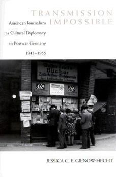 Paperback Transmission Impossible: American Journalism as Cultural Diplomacy in Postwar Germany, 1945--1955 Book