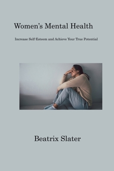 Paperback Women's Mental Health: Increase Self-Esteem and Achieve Your True Potential Book