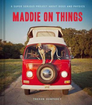 Hardcover Maddie on Things: A Super Serious Project about Dogs and Physics Book