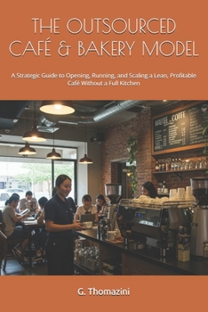 THE OUTSOURCED CAFÉ & BAKERY MODEL: A Strategic Guide to Opening, Running, and Scaling a Lean, Profitable Café Without a Full Kitchen