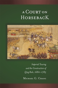 Hardcover A Court on Horseback: Imperial Touring and the Construction of Qing Rule, 1680-1785 Book