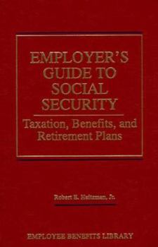 Employer's Guide to Social Security: Taxation, Benefits, and Retirement Plans (The Employee Benefits and Human Resources Library from Wiley Law Publ)