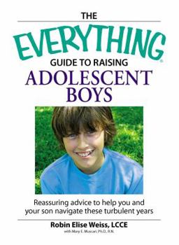 Paperback The Everything Guide to Raising Adolescent Boys: An Essential Guide to Bringing Up Happy, Healthy Boys in Today's World Book