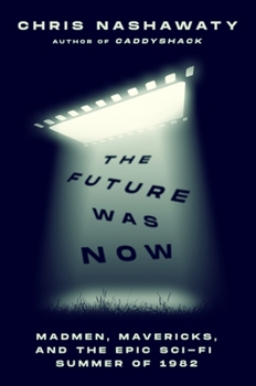 Hardcover The Future Was Now: Madmen, Mavericks, and the Epic Sci-Fi Summer of 1982 Book