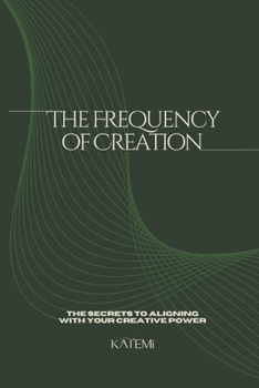 Paperback The Frequency of Creation - Aligning With Your Creative Power Book