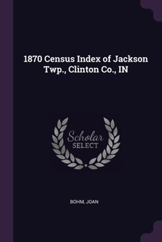 Paperback 1870 Census Index of Jackson Twp., Clinton Co., IN Book
