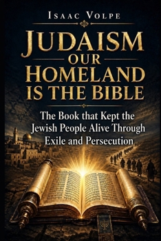 JUDAISM: OUR HOMELAND IS THE BIBLE. The Book that Kept the Jewish People Alive Through Exile and Persecution: A Nation That Lived Inside a Text without a Land