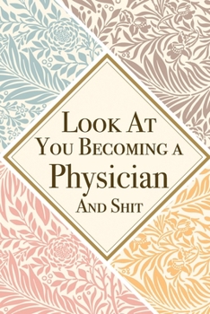 Look At You Becoming a Physician And Shit: Physician Thank You And Appreciation Gifts from . Beautiful Gag Gift for Men and Women. Fun, Practical And Classy Alternative to a Card for Physician