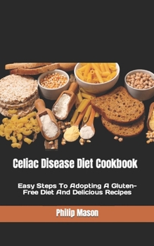 Paperback Celiac Disease Diet Cookbook: Easy Steps To Adopting A Gluten-Free Diet And Delicious Recipes Book