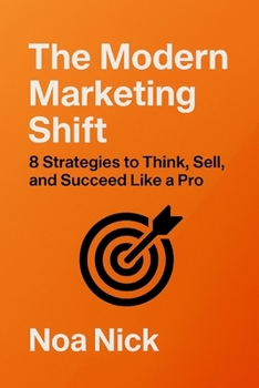 Paperback The Modern Marketing Shift: 8 Strategies to Think, Sell, and Succeed Like a Pro Book