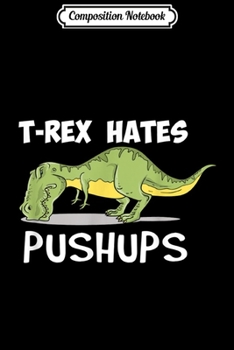 Paperback Composition Notebook: T Rex Hates Pushups Funny Dinosaur Enthusiast Gym Gift Journal/Notebook Blank Lined Ruled 6x9 100 Pages Book