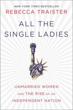 Hardcover All the Single Ladies: Unmarried Women and the Rise of an Independent Nation Book