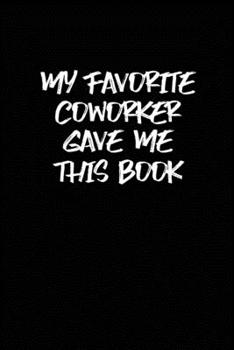 Paperback My Favorite Coworker Gave Me This Book: Coworker gag gift idea. Best gift for coworkers and office colleagues, 6x9 inches, 100 pages. Book