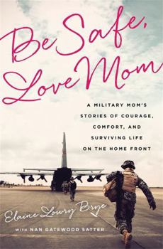 Paperback Be Safe, Love Mom: A Military Mom's Stories of Courage, Comfort, and Surviving Life on the Home Front Book