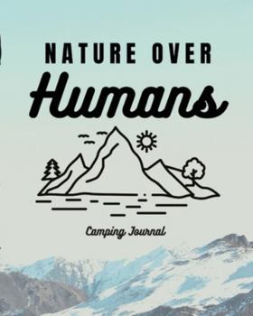 Nature Over Humans Camping Journal: Family Camping Keepsake Diary - Great Camp Spot Checklist - Shopping List - Meal Planner - Memories With The Kids ... Fishing and Hiking Notes - RV Travel Planner