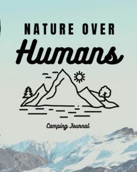 Paperback Nature Over Humans Camping Journal: Family Camping Keepsake Diary Great Camp Spot Checklist Shopping List Meal Planner Memories With The Kids Summer T Book