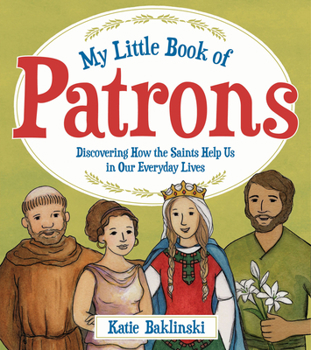 Paperback My Little Book of Patrons: Discovering How the Saints Help Us in Our Everyday Lives Book