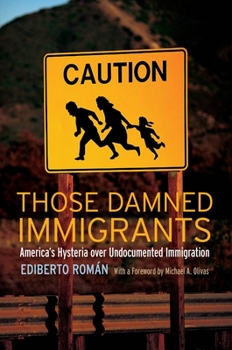 Those Damned Immigrants: America's Hysteria Over Undocumented Immigration - Book  of the Citizenship and Migration in the Americas