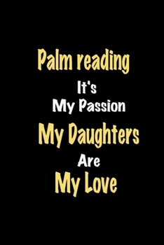Palm reading It's My Passion My Daughters Are My Love: Lined notebook / Great Palm reading Funny quote in this Palm reading Journal, This Perfect Palm ... Happiness Also for Palm reading Hobby Lover