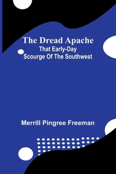 Paperback The dread Apache: That early-day scourge of the Southwest Book