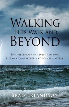 Paperback Walking This Walk And Beyond: The mysterious way events in your life make you better, and why it matters. Book