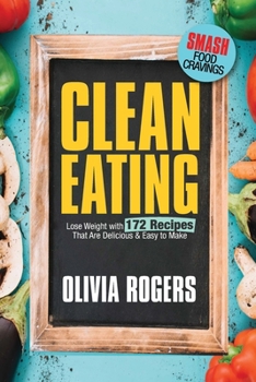 Paperback Clean Eating: Lose Weight With 172 Recipes That Are Delicious & Easy to Make (SMASH Food Cravings & Enjoy Eating Healthy) Book