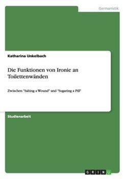 Paperback Die Funktionen von Ironie an Toilettenwänden: Zwischen "Salting a Wound" und "Sugaring a Pill" [German] Book