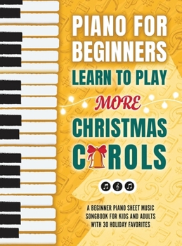 Hardcover Piano for Beginners - Learn to Play More Christmas Carols: A Beginner Piano Sheet Music Songbook for Kids and Adults with 30 Holiday Favorites Book