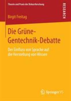 Paperback Die Grüne-Gentechnik-Debatte: Der Einfluss Von Sprache Auf Die Herstellung Von Wissen [German] Book