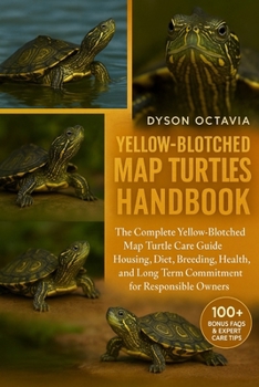 Paperback Yellow-Blotched Map Turtles Handbook: The Complete Yellow-Blotched Map Turtle Care Guide Housing, Diet, Breeding, Health, and Long-Term Commitment for Book