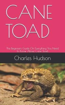 Paperback Cane Toad: The Beginners Guide On Everything You Need To Know About Cane Toad. Book