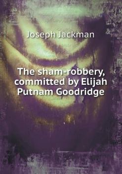Paperback The sham-robbery, committed by Elijah Putnam Goodridge Book