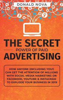 Paperback The Secret Power of Paid Advertising: How Anyone (Including You!) Can Get the Attention of Millions with Social Media Marketing on Facebook, YouTube & Book