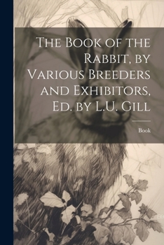 Paperback The Book of the Rabbit, by Various Breeders and Exhibitors, Ed. by L.U. Gill Book