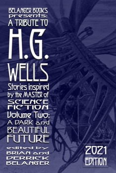 Paperback A Tribute to H.G. Wells, Stories Inspired by the Master of Science Fiction Volume 2: A Dark and Beautiful Future Book