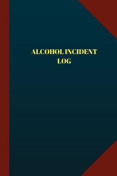 Alcohol Incident Log (Logbook, Journal - 124 Pages 6x9 Inches) : Alcohol Incident Logbook (Blue Cover, Medium)
