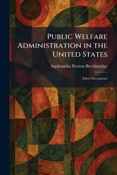Paperback Public Welfare Administration in the United States: Select Documents Book